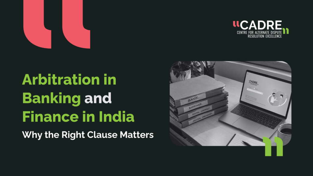 Arbitration in Banking and Finance in India: Why the Right Clause Matters